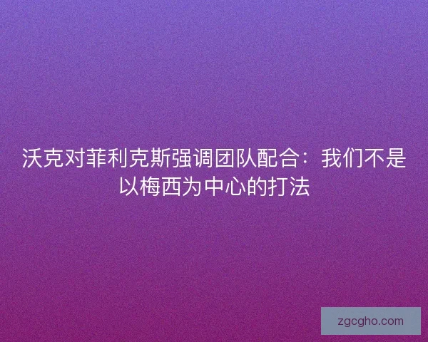 沃克对菲利克斯强调团队配合：我们不是以梅西为中心的打法